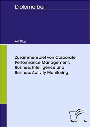 Bild des Verkufers fr Zusammenspiel von Corporate Performance Management, Business Intelligence und Business Activity Monitoring zum Verkauf von moluna