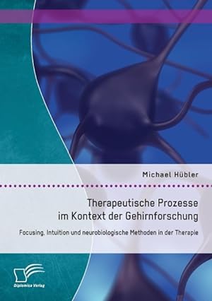 Seller image for Therapeutische Prozesse im Kontext der Gehirnforschung: Focusing, Intuition und neurobiologische Methoden in der Therapie for sale by moluna