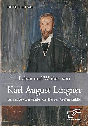 Seller image for Leben und Wirken von Karl August Lingner: Lingners Weg vom Handlungsgehilfen zum Grossindustriellen for sale by moluna