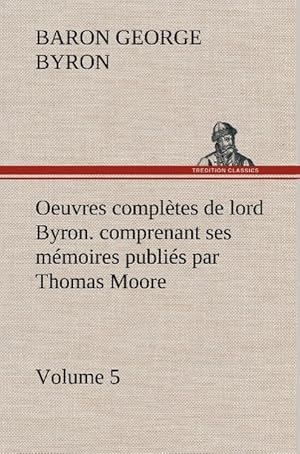 Bild des Verkufers fr Oeuvres compltes de lord Byron. Volume 5. comprenant ses mmoires publis par Thomas Moore zum Verkauf von moluna