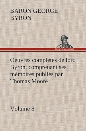 Bild des Verkufers fr Oeuvres compltes de lord Byron, Volume 8 comprenant ses mmoires publis par Thomas Moore zum Verkauf von moluna