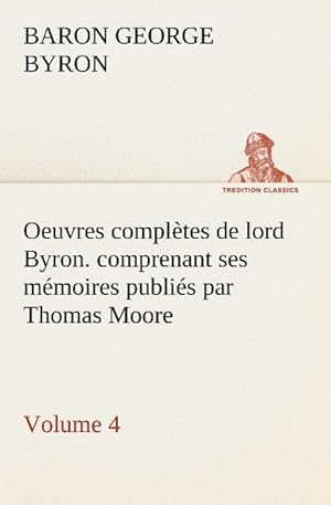 Bild des Verkufers fr Oeuvres compltes de lord Byron. Volume 4. comprenant ses mmoires publis par Thomas Moore zum Verkauf von moluna