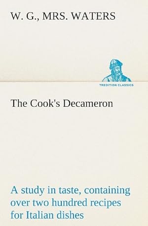Image du vendeur pour The Cook s Decameron: a study in taste, containing over two hundred recipes for Italian dishes mis en vente par moluna
