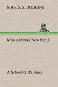 Seller image for Miss Ashton s New Pupil A School Girl s Story for sale by moluna