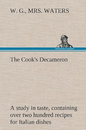 Image du vendeur pour The Cook s Decameron: a study in taste, containing over two hundred recipes for Italian dishes mis en vente par moluna