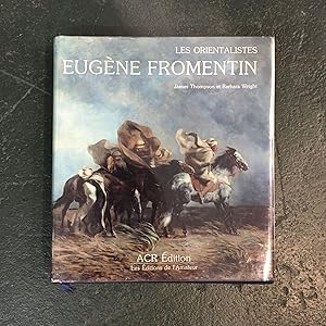La Vie et l'Oeuvre: D'Eugene Fromentin Les Orientalistes: Vol. 6