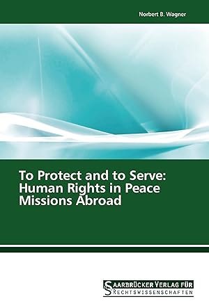 Seller image for To Protect and to Serve: Human Rights in Peace Missions Abroad for sale by moluna