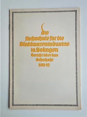 Die Fachschule für die Stahlwarenindustrie in Solingen. Bericht über das Schuljahr 1911-12.