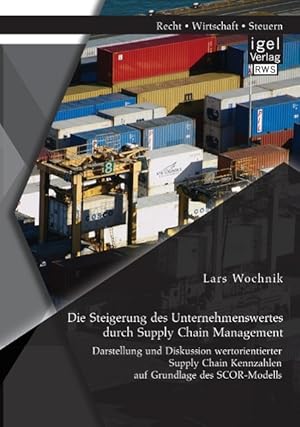 Imagen del vendedor de Die Steigerung des Unternehmenswertes durch Supply Chain Management: Darstellung und Diskussion wertorientierter Supply Chain Kennzahlen auf Grundlage des SCOR-Modells a la venta por moluna