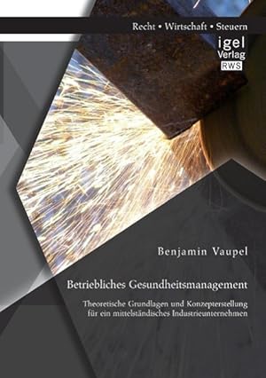 Seller image for Betriebliches Gesundheitsmanagement: Theoretische Grundlagen und Konzepterstellung fr ein mittelstaendisches Industrieunternehmen for sale by moluna