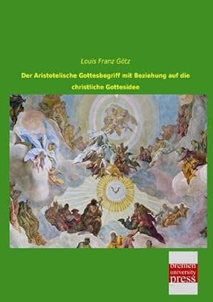 Image du vendeur pour Der Aristotelische Gottesbegriff mit Beziehung auf die christliche Gottesidee mis en vente par moluna