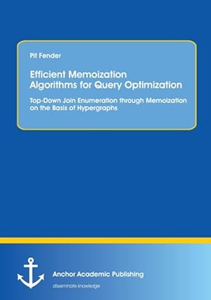 Immagine del venditore per Efficient Memoization Algorithms for Query Optimization: Top-Down Join Enumeration through Memoization on the Basis of Hypergraphs venduto da moluna
