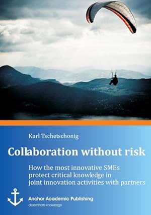 Immagine del venditore per Collaboration without risk: How the most innovative SMEs protect critical knowledge in joint innovation activities with partners venduto da moluna