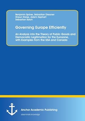 Seller image for Governing Europe Efficiently: An Analysis into the Theory of Public Goods and Democratic Legitimation for the Eurozone, with Examples from the USA and Canada for sale by moluna