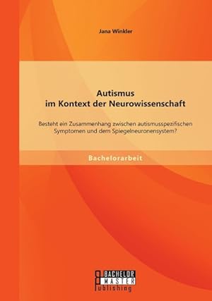 Seller image for Autismus im Kontext der Neurowissenschaft: Besteht ein Zusammenhang zwischen autismusspezifischen Symptomen und dem Spiegelneuronensystem? for sale by moluna