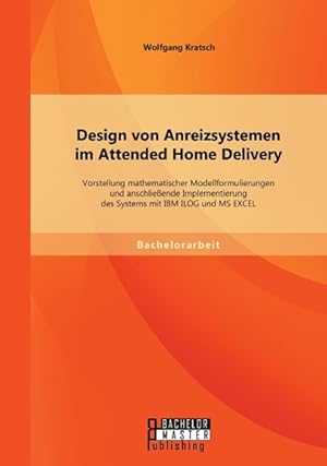 Immagine del venditore per Design von Anreizsystemen im Attended Home Delivery: Vorstellung mathematischer Modellformulierungen und anschliessende Implementierung des Systems mit IBM ILOG und MS EXCEL venduto da moluna