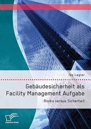 Seller image for Gebaeudesicherheit als Facility Management Aufgabe: Risiko versus Sicherheit for sale by moluna