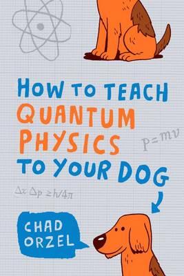 Bild des Verkufers fr How to Teach Quantum Physics to Your Dog zum Verkauf von moluna