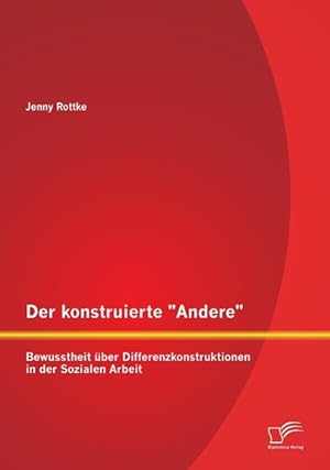 Seller image for Der konstruierte Andere : Bewusstheit ber Differenzkonstruktionen in der Sozialen Arbeit for sale by moluna