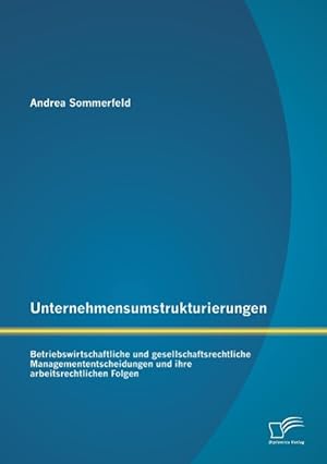 Immagine del venditore per Unternehmensumstrukturierungen: Betriebswirtschaftliche und gesellschaftsrechtliche Managemententscheidungen und ihre arbeitsrechtlichen Folgen venduto da moluna