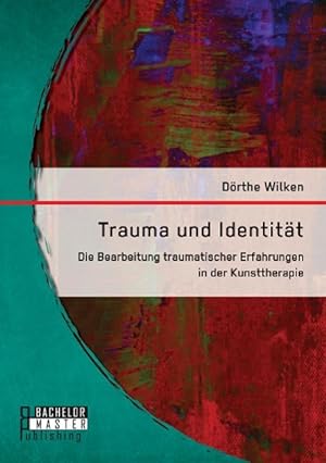 Seller image for Trauma und Identitaet: Die Bearbeitung traumatischer Erfahrungen in der Kunsttherapie for sale by moluna