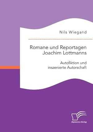 Seller image for Romane und Reportagen Joachim Lottmanns: Autofiktion und inszenierte Autorschaft for sale by moluna