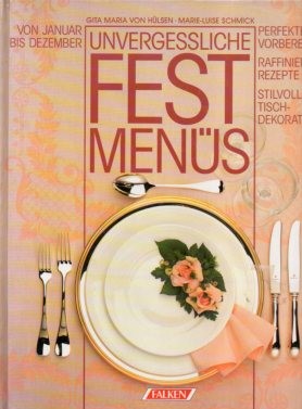 Unvergessliche Festmenüs : [von Januar bis Dezember ; perfekte Vorbereitung, raffinierte Rezepte,...