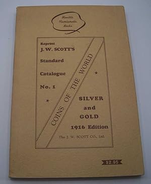 J.W. Scott's Standard Catalogue No. 1: Silver and Gold, 1916 Edition Reprint (Coins of the World)