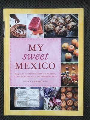 My Sweet Mexico Recipes for authentic pastries, breads, candies, beverages, and frozen treats