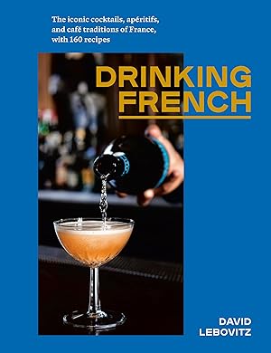 Bild des Verkufers fr French Drinks: The Iconic Cocktails, Apritifs, and Caf Traditions of France, with 160 Recipes zum Verkauf von moluna