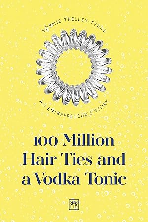 Bild des Verkufers fr 100 Million Hair Ties and a Vodka Tonic: An Entrepreneur\ s Story zum Verkauf von moluna
