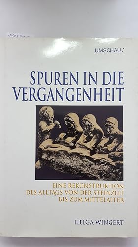 Spuren in die Vergangenheit. Eine Rekonstruktion des Alltags von der Steinzeit bis zum Mittelalter.