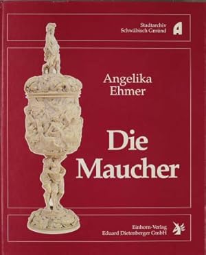 Die Maucher : eine Kunsthandwerkerfamilie des 17. Jahrhunderts aus Schwäbisch Gmünd. Stadtarchiv ...