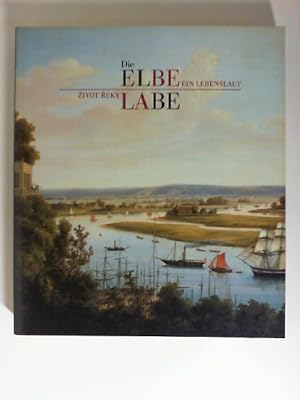 Die Elbe : ein Lebenslauf ; [eine Ausstellung des Deutschen Historischen Museums Berlin in Zusamm...