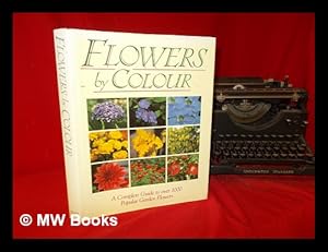 Bild des Verkufers fr Flowers by Colour: a complete guide to over 1000 Popular Garden Flowers zum Verkauf von MW Books