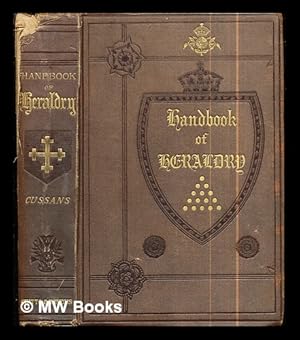 Imagen del vendedor de Handbook of heraldry / with instructions for tracing pedigrees and deciphering ancient mss. ; by John E. Cussans a la venta por MW Books