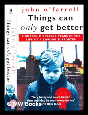 Seller image for Things can only get better : eighteen miserable years in the life of a Labour supporter, 1979-1997 for sale by MW Books