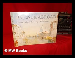 Imagen del vendedor de Turner abroad : France, Italy, Germany, Switzerland / Andrew Wilton a la venta por MW Books