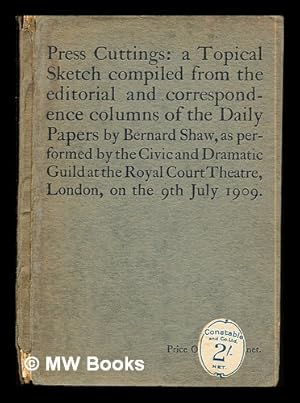 Seller image for Press Cuttings: a Topical Sketch compiled from the editorial and correspondence columns of the Daily Papers by Bernard Shaw, as performed by the Civic and Dramatic Guild at the Royal Court Theatre, London, on the 9th July 1909 for sale by MW Books