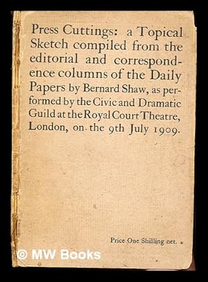 Image du vendeur pour Press Cuttings: a Topical Sketch compiled from the editorial and correspondence columns of the Daily Papers by Bernard Shaw, as performed by the Civic and Dramatic Guild at the Royal Court Theatre, London, on the 9th July 1909 mis en vente par MW Books