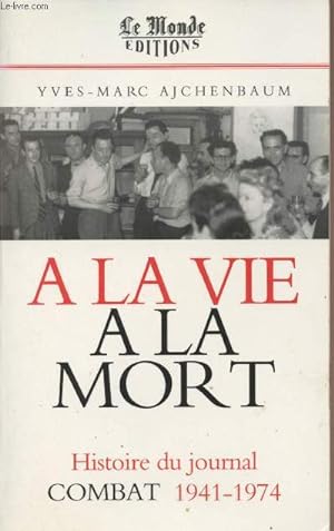 Seller image for A la vie  la mort - Histoire du journal Combat 1941-1974 for sale by Le-Livre