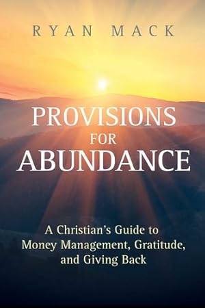 Seller image for Provisions for Abundance: A Christian's Guide to Money Management, Gratitude, and Giving Back by Mack, Ryan [Paperback ] for sale by booksXpress