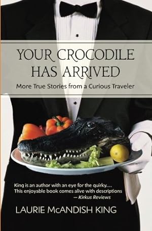 Seller image for Your Crocodile has Arrived: More true stories from a curious traveler by King, Laurie McAndish [Paperback ] for sale by booksXpress