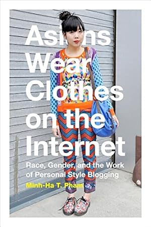 Immagine del venditore per Asians Wear Clothes on the Internet: Race, Gender, and the Work of Personal Style Blogging by Pham, Minh-Ha T. [Hardcover ] venduto da booksXpress