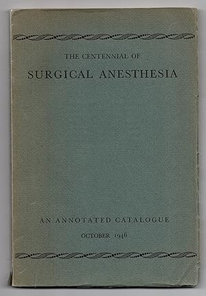 Seller image for The Centennial of Surgical Anesthesia: An Annotated Catalogue of Books and Pamphlets Bearing on the Early History of Surgical Anesthesia Exhibited at the Yale Medical Library October 1946 for sale by Attic Books (ABAC, ILAB)
