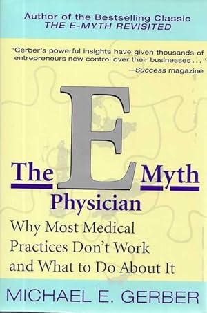 The E Myth Physician: Why Most Medical Practices Don't Work and What To Do About it