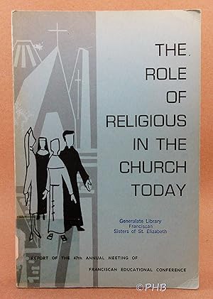 The Role of Religious in the Church Today: Report of the 47th Annual Meeting of Franciscan Educat...