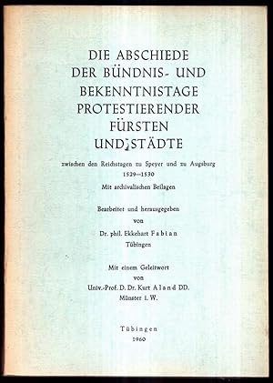 Imagen del vendedor de Die Abschiede der Bndnis- und Bekenntnistage protestierender Frsten und Stdte zwischen den Reichstagen zu Speyer und zu Augsburg 1529-1530. Mit archivalischen Beilagen. Mit einem Geleitwort von Univ.-Prof. D. Dr. Kurt Aland. a la venta por Antiquariat Dennis R. Plummer