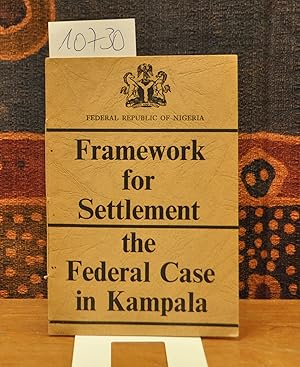 Federal Republic of Nigeria. Framework for settlement, the federal case in Kampala : Kampala peac...