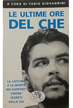 Seller image for Le ultime ore del Che La cattura e la morte nei rapporti finora segreti della CIA for sale by Libreria Tara